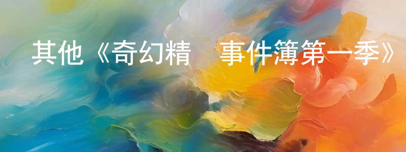 蔡顯鋒發布其他《奇幻精靈事件簿第一季》迅雷下載/在線觀看/百度云-靈異/驚悚-美劇天堂